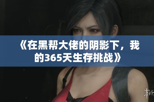 《在黑帮大佬的阴影下，我的365天生存挑战》