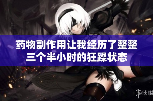 药物副作用让我经历了整整三个半小时的狂躁状态