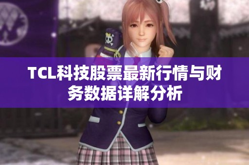TCL科技股票最新行情与财务数据详解分析