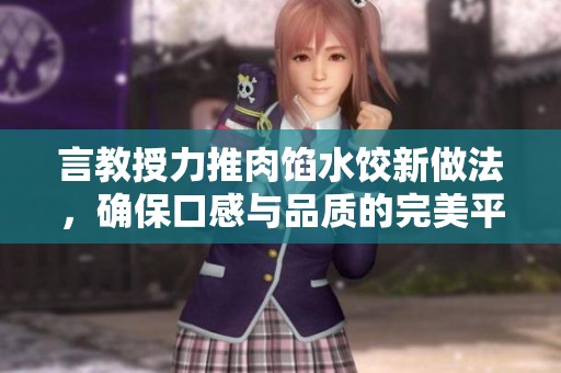 言教授力推肉馅水饺新做法，确保口感与品质的完美平衡
