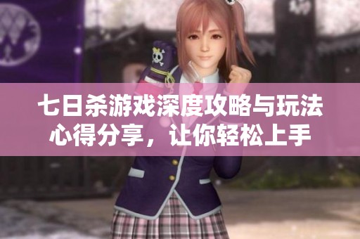 七日杀游戏深度攻略与玩法心得分享，让你轻松上手