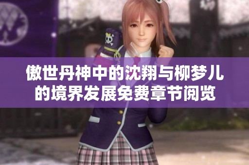 傲世丹神中的沈翔与柳梦儿的境界发展免费章节阅览