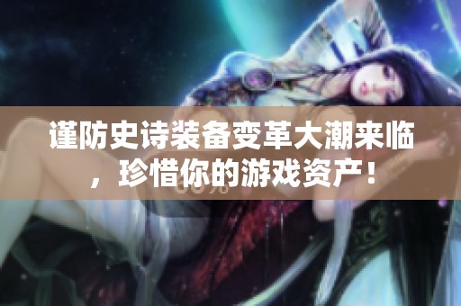 谨防史诗装备变革大潮来临，珍惜你的游戏资产！