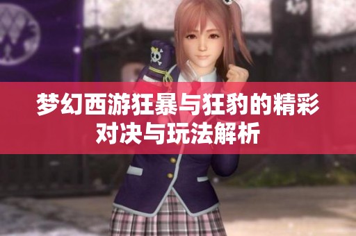 梦幻西游狂暴与狂豹的精彩对决与玩法解析