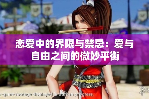 恋爱中的界限与禁忌：爱与自由之间的微妙平衡