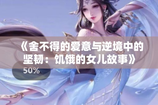《舍不得的爱意与逆境中的坚韧：饥饿的女儿故事》