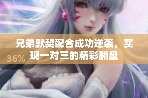 兄弟默契配合成功逆袭，实现一对三的精彩翻盘
