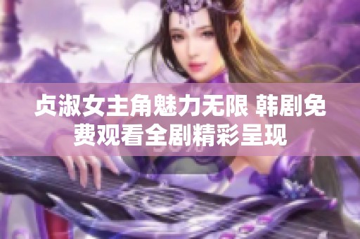贞淑女主角魅力无限 韩剧免费观看全剧精彩呈现