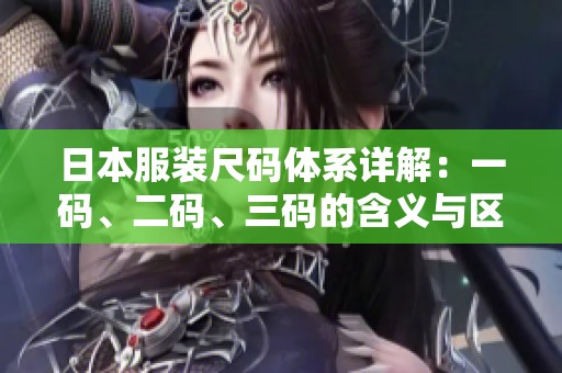 日本服装尺码体系详解：一码、二码、三码的含义与区别