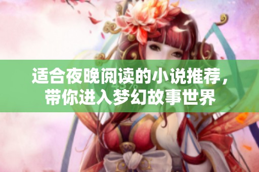 适合夜晚阅读的小说推荐，带你进入梦幻故事世界