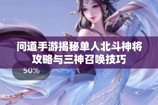 问道手游揭秘单人北斗神将攻略与三神召唤技巧