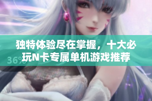 独特体验尽在掌握，十大必玩N卡专属单机游戏推荐