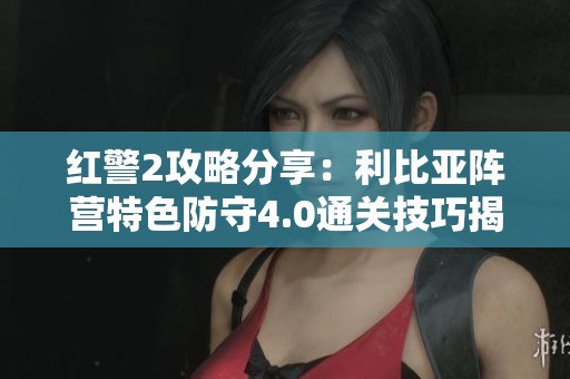 红警2攻略分享：利比亚阵营特色防守4.0通关技巧揭秘