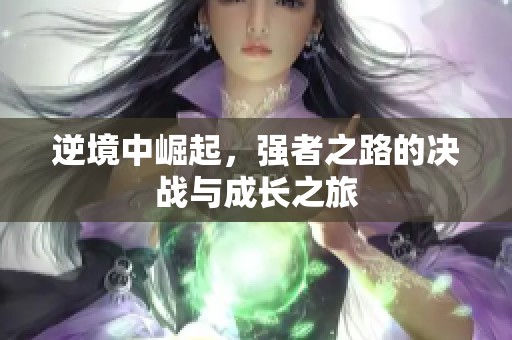 逆境中崛起，强者之路的决战与成长之旅
