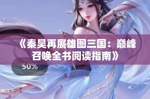 《秦昊再展雄图三国：巅峰召唤全书阅读指南》