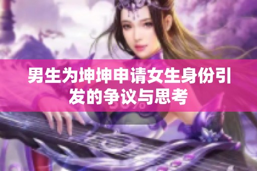 男生为坤坤申请女生身份引发的争议与思考