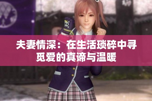 夫妻情深：在生活琐碎中寻觅爱的真谛与温暖