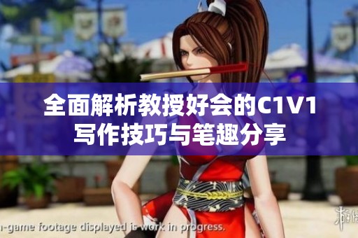 全面解析教授好会的C1V1写作技巧与笔趣分享