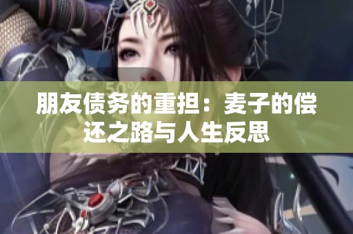 朋友债务的重担：麦子的偿还之路与人生反思