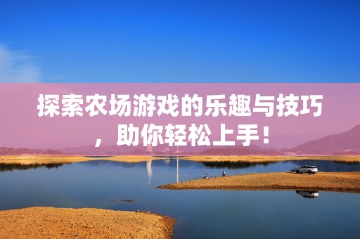 探索农场游戏的乐趣与技巧，助你轻松上手！