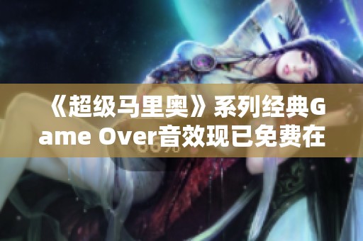 《超级马里奥》系列经典Game Over音效现已免费在喜马拉雅上线