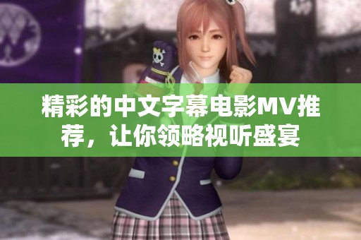 精彩的中文字幕电影MV推荐，让你领略视听盛宴