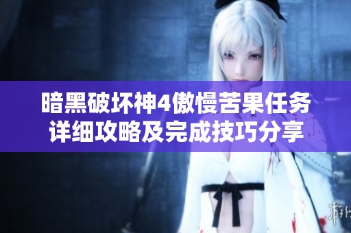 暗黑破坏神4傲慢苦果任务详细攻略及完成技巧分享