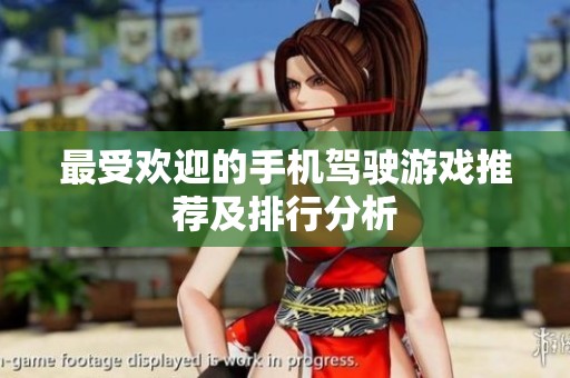 最受欢迎的手机驾驶游戏推荐及排行分析