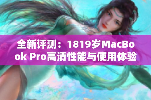 全新评测：1819岁MacBook Pro高清性能与使用体验分析