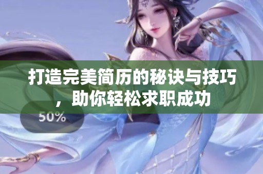 打造完美简历的秘诀与技巧，助你轻松求职成功