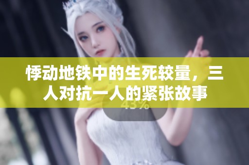 悸动地铁中的生死较量，三人对抗一人的紧张故事