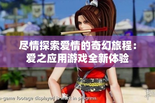 尽情探索爱情的奇幻旅程：爱之应用游戏全新体验