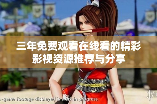 三年免费观看在线看的精彩影视资源推荐与分享