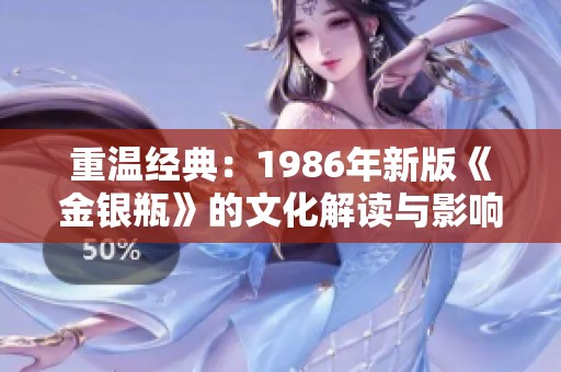 重温经典：1986年新版《金银瓶》的文化解读与影响