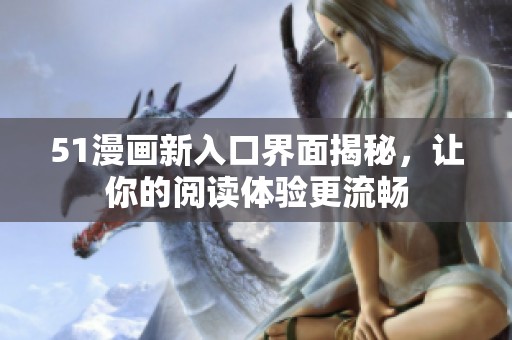 51漫画新入口界面揭秘，让你的阅读体验更流畅