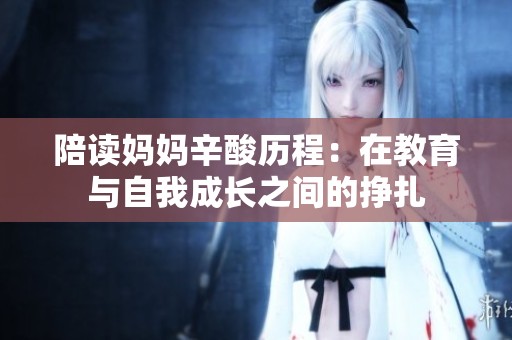 陪读妈妈辛酸历程：在教育与自我成长之间的挣扎