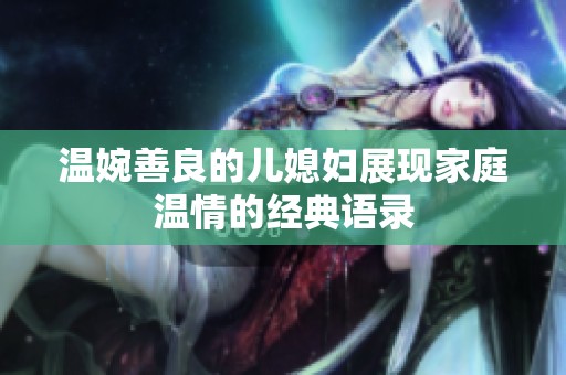 温婉善良的儿媳妇展现家庭温情的经典语录