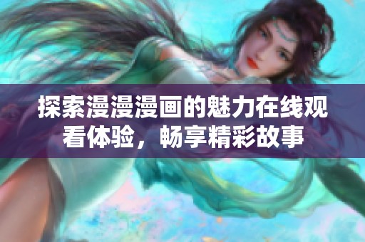 探索漫漫漫画的魅力在线观看体验，畅享精彩故事