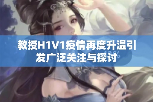 教授H1V1疫情再度升温引发广泛关注与探讨