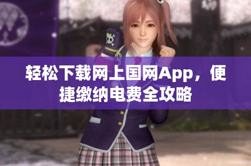 轻松下载网上国网App，便捷缴纳电费全攻略