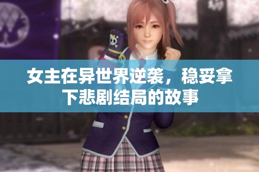 女主在异世界逆袭，稳妥拿下悲剧结局的故事
