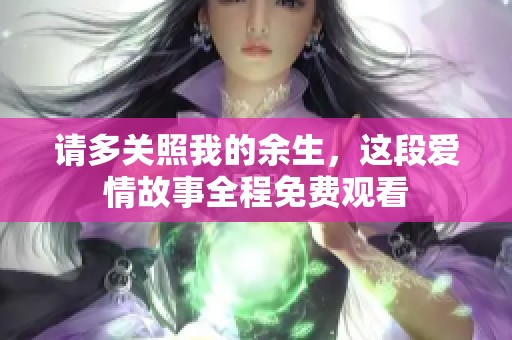 请多关照我的余生，这段爱情故事全程免费观看