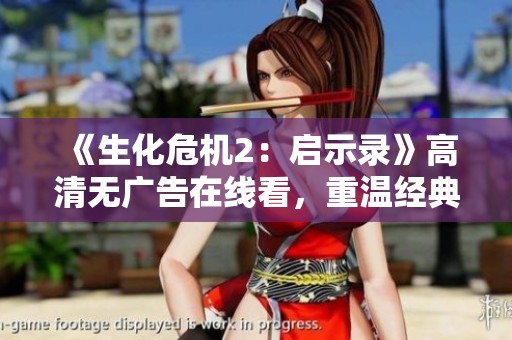 《生化危机2：启示录》高清无广告在线看，重温经典恐怖游戏改编影片