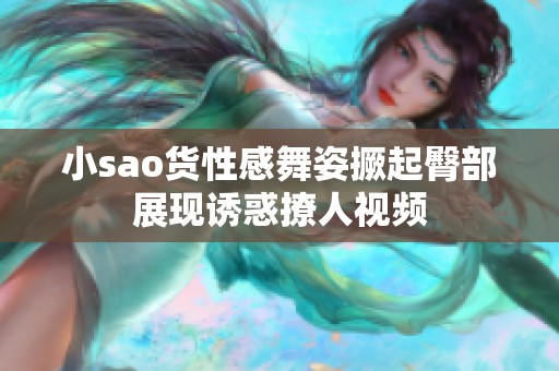 小sao货性感舞姿撅起臀部展现诱惑撩人视频