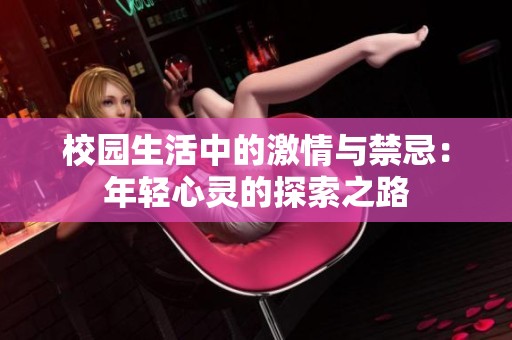 校园生活中的激情与禁忌：年轻心灵的探索之路