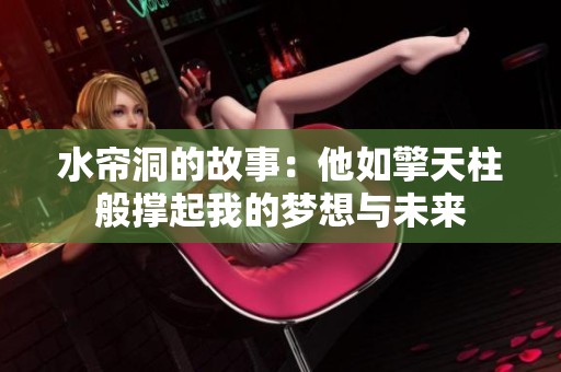 水帘洞的故事：他如擎天柱般撑起我的梦想与未来