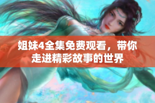姐妹4全集免费观看，带你走进精彩故事的世界