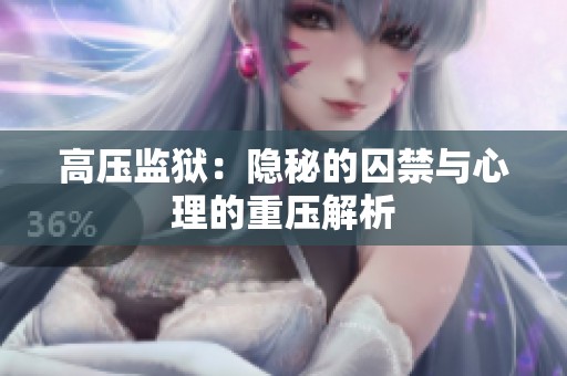 高压监狱：隐秘的囚禁与心理的重压解析