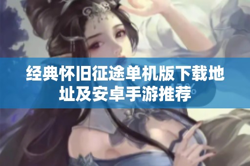 经典怀旧征途单机版下载地址及安卓手游推荐