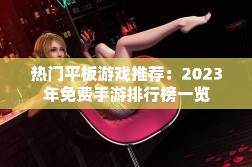 热门平板游戏推荐：2023年免费手游排行榜一览